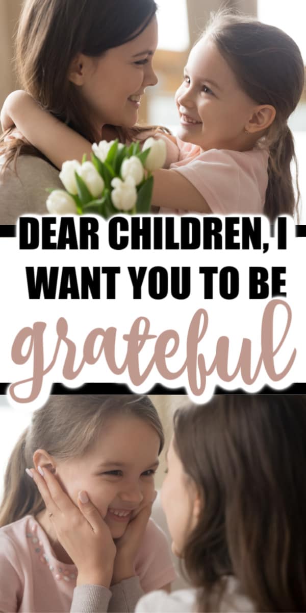 There is one thing though that I want to emphasize the importance of. If nothing else, dear children, I want you to be grateful.
